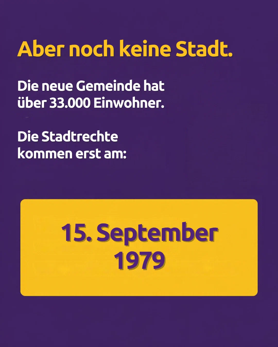 But not yet a town. The new municipality has more than 33,000 inhabitants. The town charter only comes on 15 September 1979.
