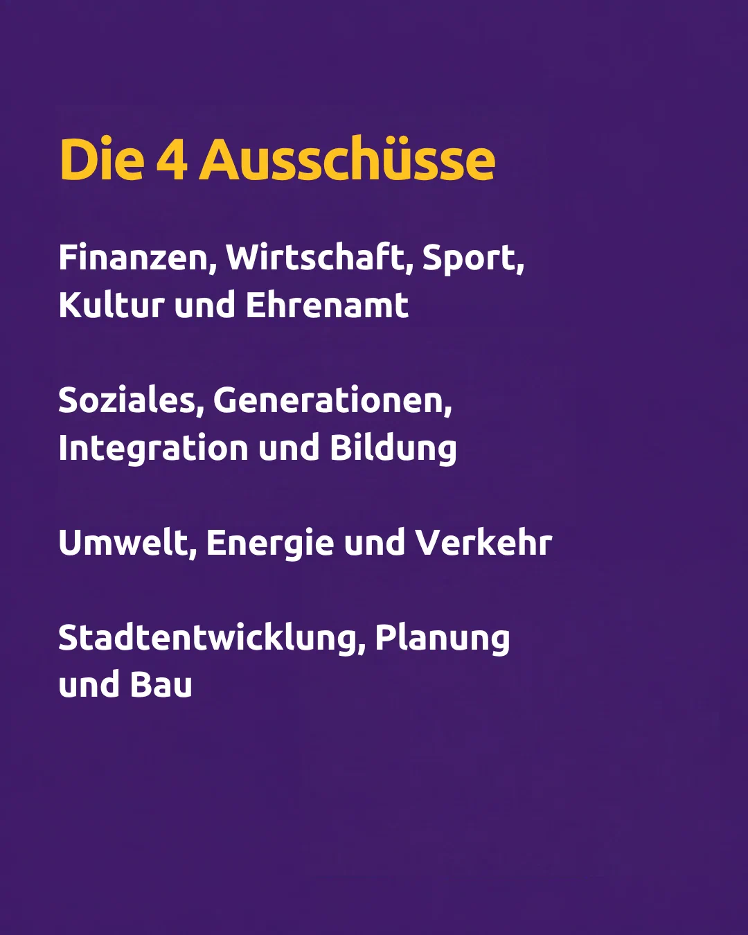The 4 committees: Finance, Economy, Sport, Culture and Volunteering. Social Affairs, Generations, Integration and Education. Environment, Energy and Transport. Urban Development, Planning and Construction.